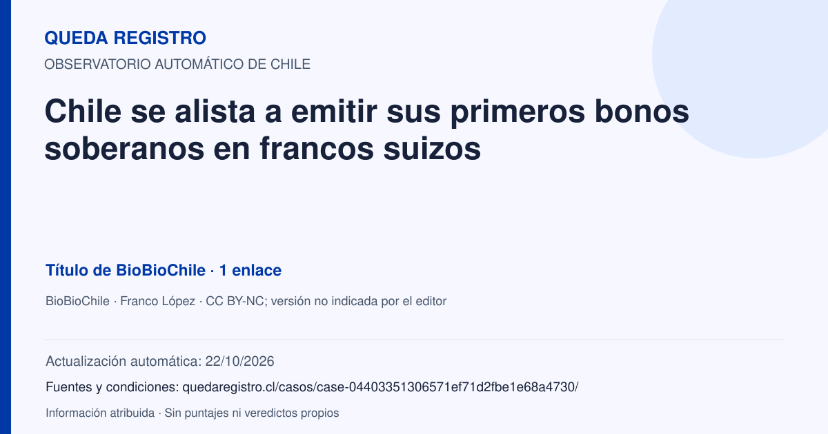 Tarjeta de Queda Registro. Chile se alista a emitir sus primeros bonos soberanos en francos suizos. Título de BioBioChile. 1 enlaces atribuidos. Actualización: 22/10/2026.. Recopilación automática, sin veredicto propio.
