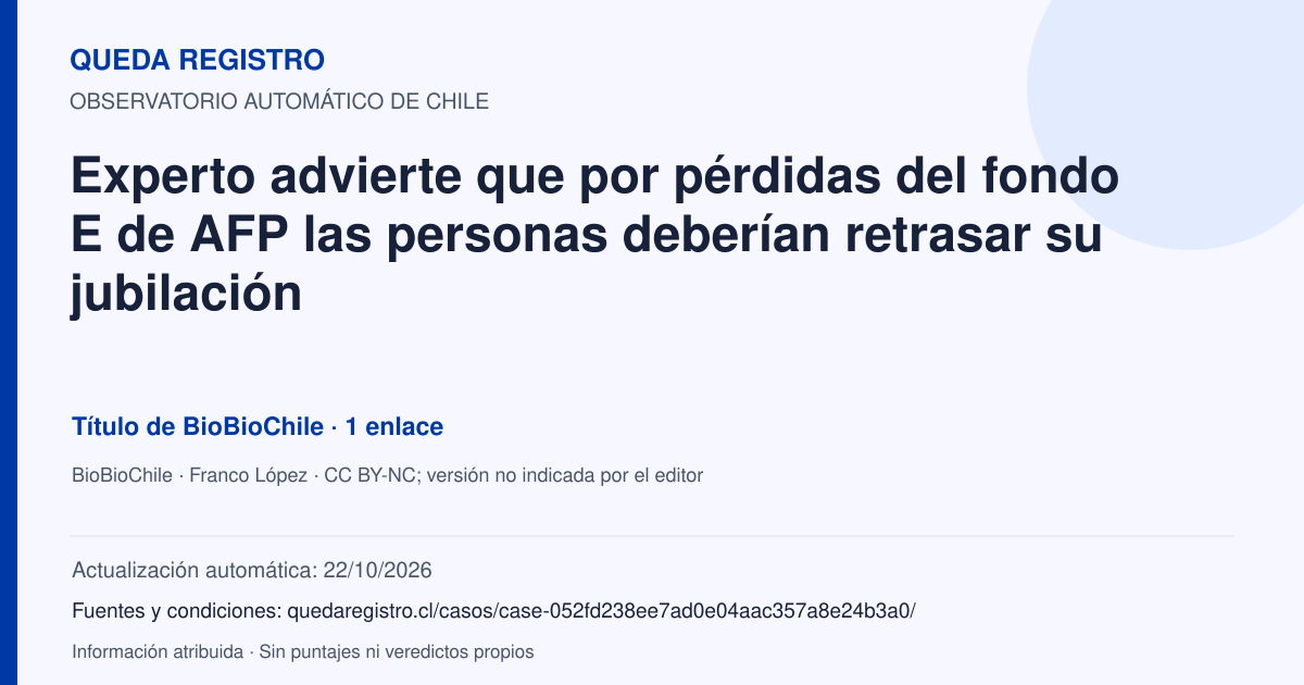 Tarjeta de Queda Registro. Experto advierte que por pérdidas del fondo E de AFP las personas deberían retrasar su jubilación. Título de BioBioChile. 1 enlaces atribuidos. Actualización: 22/10/2026.. Recopilación automática, sin veredicto propio.