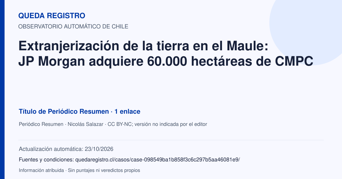 Tarjeta de Queda Registro. Extranjerización de la tierra en el Maule: JP Morgan adquiere 60.000 hectáreas de CMPC. Título de Periódico Resumen. 1 enlaces atribuidos. Actualización: 23/10/2026.. Recopilación automática, sin veredicto propio.