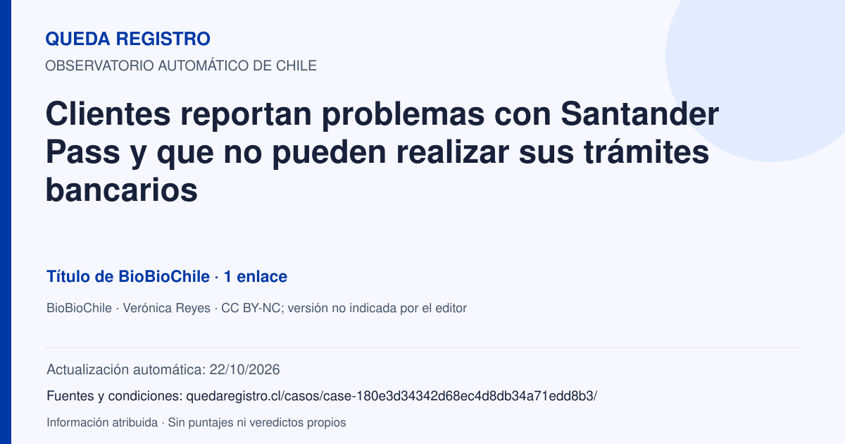 Tarjeta de Queda Registro. Clientes reportan problemas con Santander Pass y que no pueden realizar sus trámites bancarios. Título de BioBioChile. 1 enlaces atribuidos. Actualización: 22/10/2026.. Recopilación automática, sin veredicto propio.