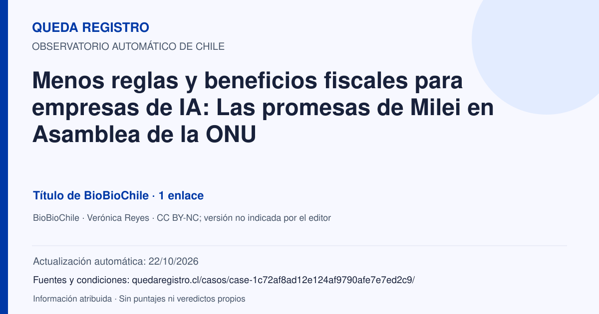 Tarjeta de Queda Registro. Menos reglas y beneficios fiscales para empresas de IA: Las promesas de Milei en Asamblea de la ONU. Título de BioBioChile. 1 enlaces atribuidos. Actualización: 22/10/2026.. Recopilación automática, sin veredicto propio.