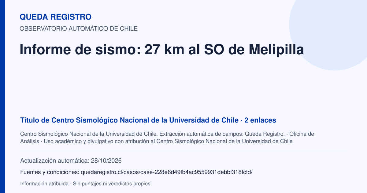 Tarjeta de Queda Registro. Informe de sismo: 27 km al SO de Melipilla. Título de Centro Sismológico Nacional de la Universidad de Chile. 2 enlaces atribuidos. Actualización: 28/10/2026.. Recopilación automática, sin veredicto propio.
