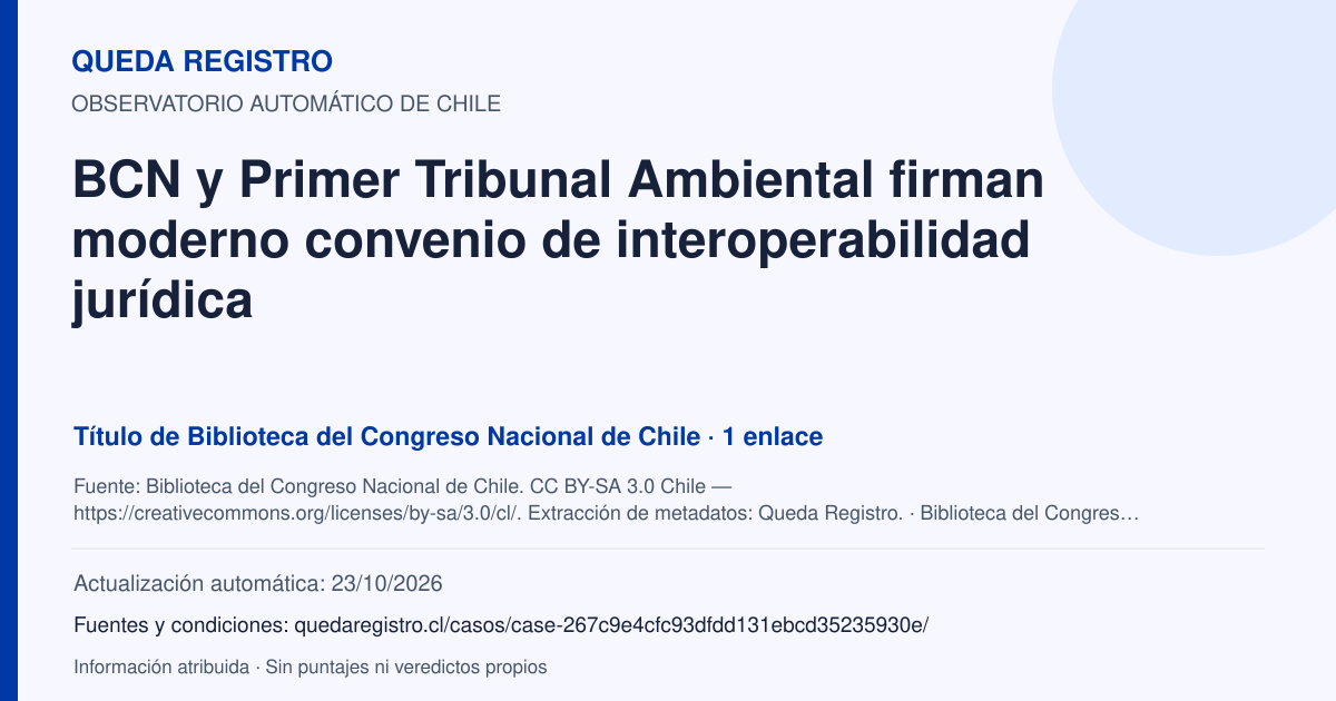 Tarjeta de Queda Registro. BCN y Primer Tribunal Ambiental firman moderno convenio de interoperabilidad jurídica. Título de Biblioteca del Congreso Nacional de Chile. 1 enlaces atribuidos. Actualización: 23/10/2026.. Recopilación automática, sin veredicto propio.