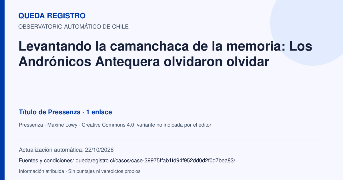 Tarjeta de Queda Registro. Levantando la camanchaca de la memoria: Los Andrónicos Antequera olvidaron olvidar. Título de Pressenza. 1 enlaces atribuidos. Actualización: 22/10/2026.. Recopilación automática, sin veredicto propio.