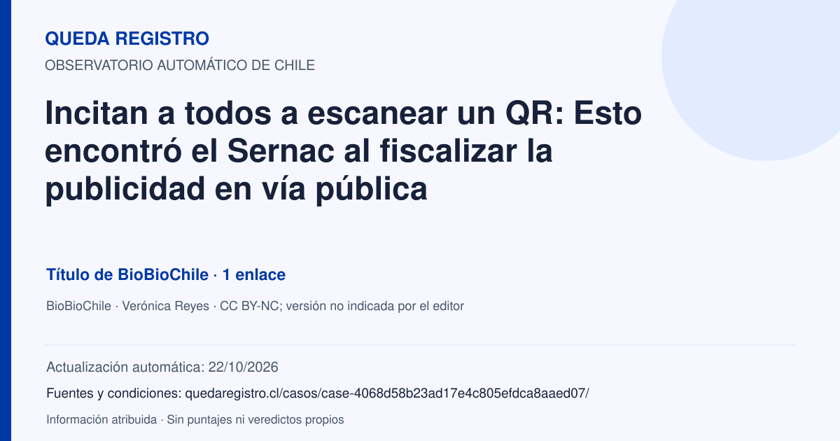Tarjeta de Queda Registro. Incitan a todos a escanear un QR: Esto encontró el Sernac al fiscalizar la publicidad en vía pública. Título de BioBioChile. 1 enlaces atribuidos. Actualización: 22/10/2026.. Recopilación automática, sin veredicto propio.