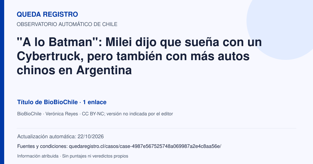 Tarjeta de Queda Registro. "A lo Batman": Milei dijo que sueña con un Cybertruck, pero también con más autos chinos en Argentina. Título de BioBioChile. 1 enlaces atribuidos. Actualización: 22/10/2026.. Recopilación automática, sin veredicto propio.