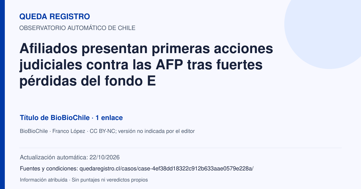 Tarjeta de Queda Registro. Afiliados presentan primeras acciones judiciales contra las AFP tras fuertes pérdidas del fondo E. Título de BioBioChile. 1 enlaces atribuidos. Actualización: 22/10/2026.. Recopilación automática, sin veredicto propio.