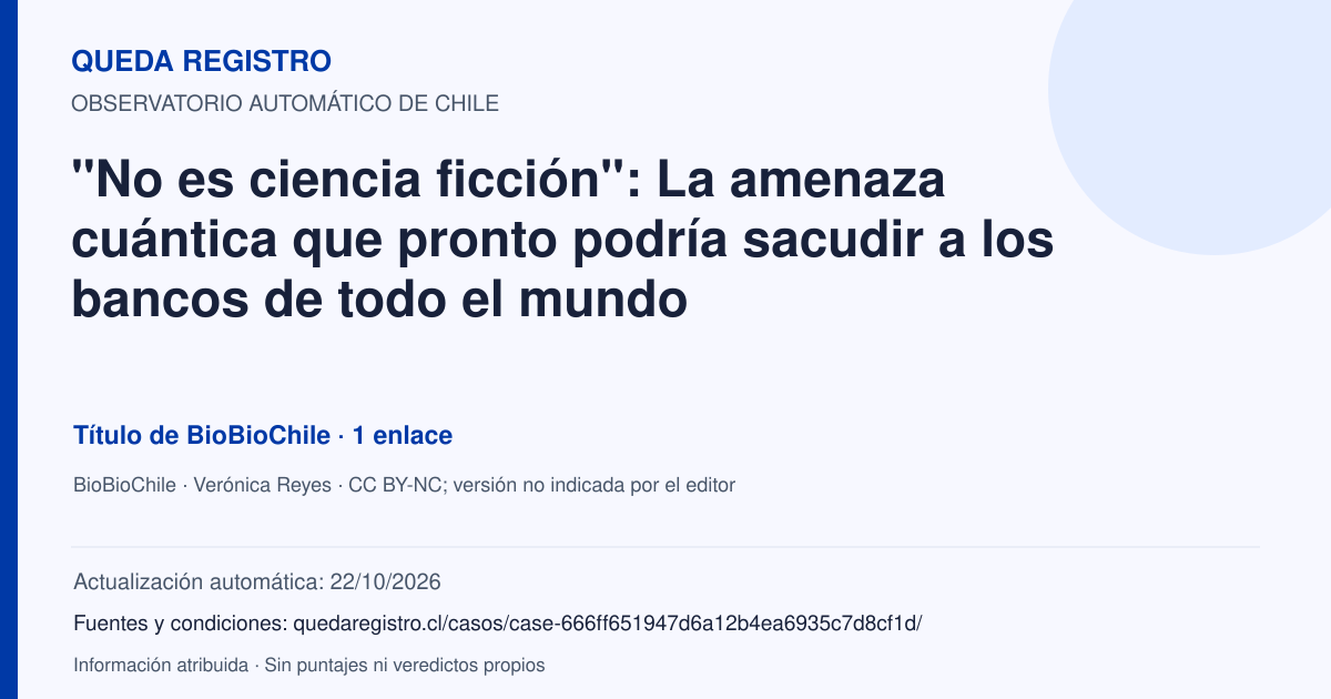 Tarjeta de Queda Registro. "No es ciencia ficción": La amenaza cuántica que pronto podría sacudir a los bancos de todo el mundo. Título de BioBioChile. 1 enlaces atribuidos. Actualización: 22/10/2026.. Recopilación automática, sin veredicto propio.