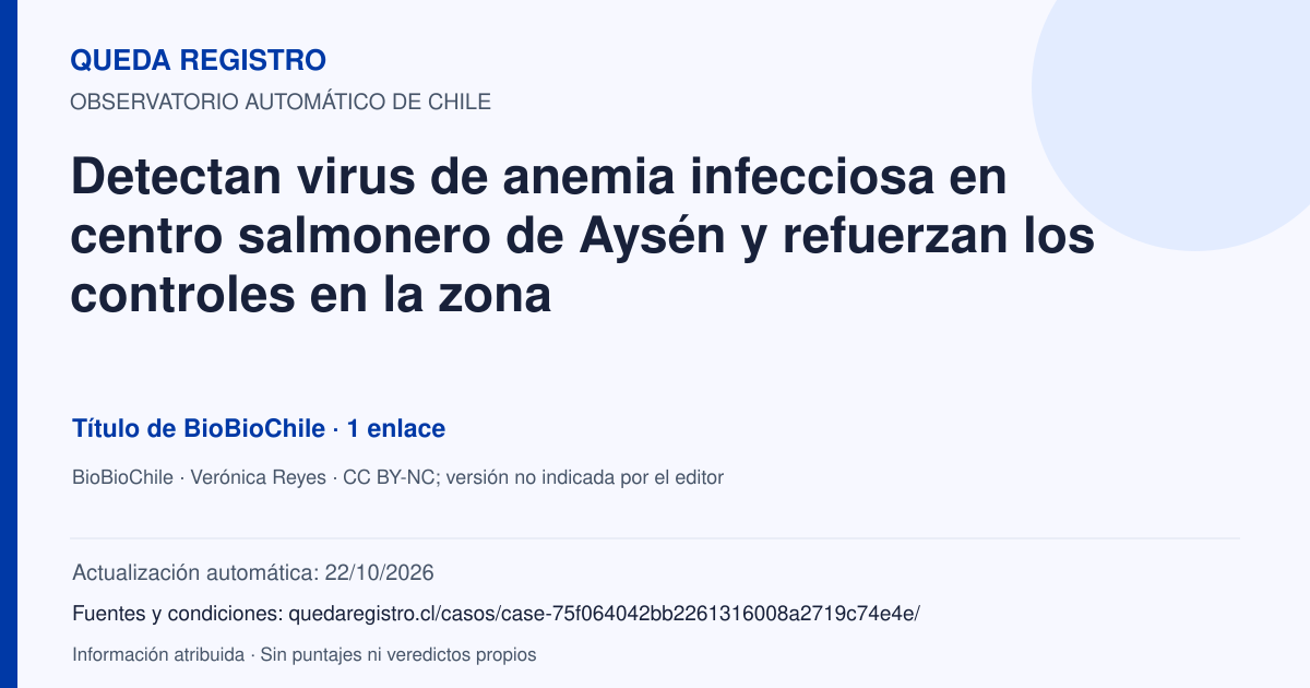 Tarjeta de Queda Registro. Detectan virus de anemia infecciosa en centro salmonero de Aysén y refuerzan los controles en la zona. Título de BioBioChile. 1 enlaces atribuidos. Actualización: 22/10/2026.. Recopilación automática, sin veredicto propio.