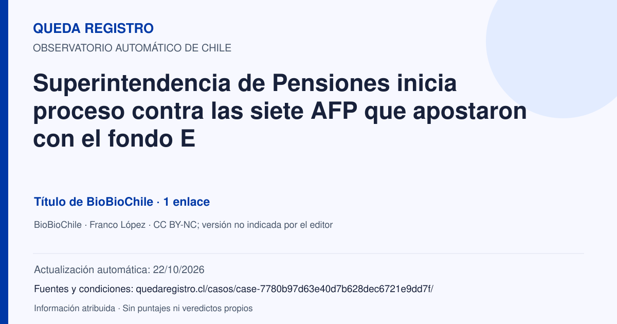 Tarjeta de Queda Registro. Superintendencia de Pensiones inicia proceso contra las siete AFP que apostaron con el fondo E. Título de BioBioChile. 1 enlaces atribuidos. Actualización: 22/10/2026.. Recopilación automática, sin veredicto propio.