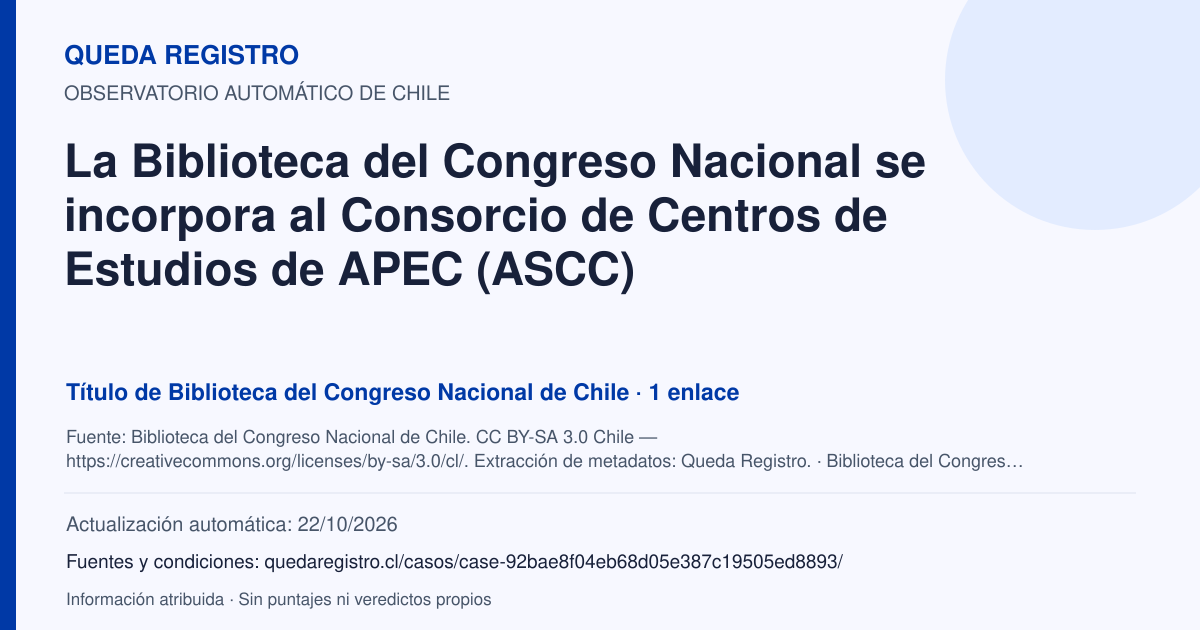 Tarjeta de Queda Registro. La Biblioteca del Congreso Nacional se incorpora al Consorcio de Centros de Estudios de APEC (ASCC). Título de Biblioteca del Congreso Nacional de Chile. 1 enlaces atribuidos. Actualización: 22/10/2026.. Recopilación automática, sin veredicto propio.