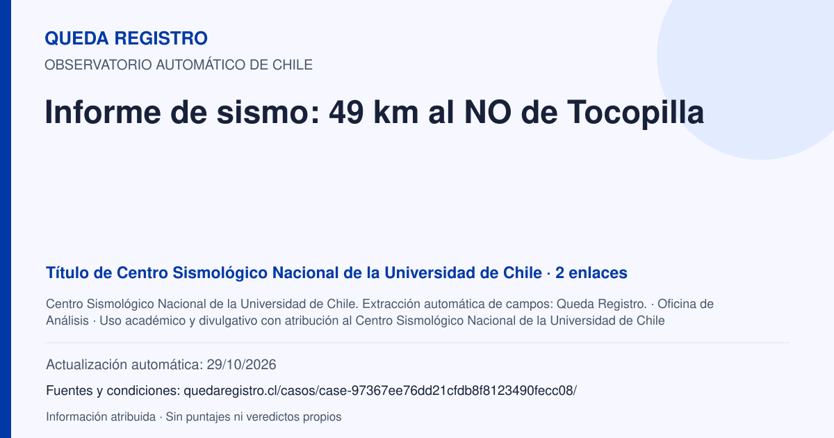 Tarjeta de Queda Registro. Informe de sismo: 49 km al NO de Tocopilla. Título de Centro Sismológico Nacional de la Universidad de Chile. 2 enlaces atribuidos. Actualización: 29/10/2026.. Recopilación automática, sin veredicto propio.