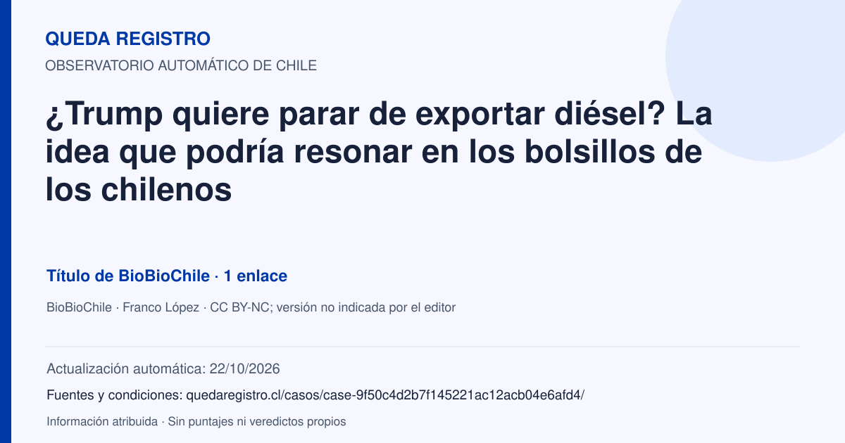 Tarjeta de Queda Registro. ¿Trump quiere parar de exportar diésel? La idea que podría resonar en los bolsillos de los chilenos. Título de BioBioChile. 1 enlaces atribuidos. Actualización: 22/10/2026.. Recopilación automática, sin veredicto propio.