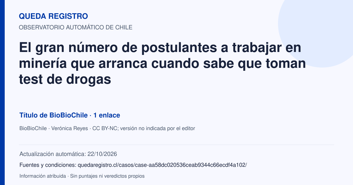 Tarjeta de Queda Registro. El gran número de postulantes a trabajar en minería que arranca cuando sabe que toman test de drogas. Título de BioBioChile. 1 enlaces atribuidos. Actualización: 22/10/2026.. Recopilación automática, sin veredicto propio.
