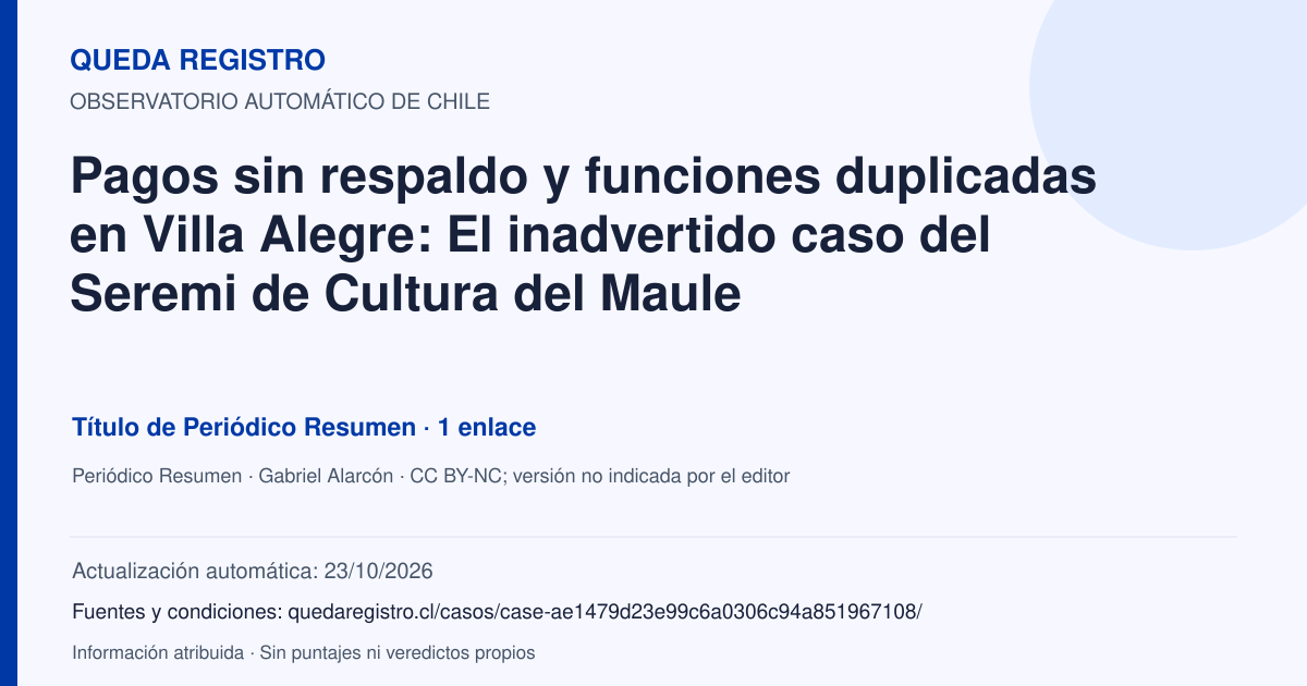 Tarjeta de Queda Registro. Pagos sin respaldo y funciones duplicadas en Villa Alegre: El inadvertido caso del Seremi de Cultura del Maule. Título de Periódico Resumen. 1 enlaces atribuidos. Actualización: 23/10/2026.. Recopilación automática, sin veredicto propio.
