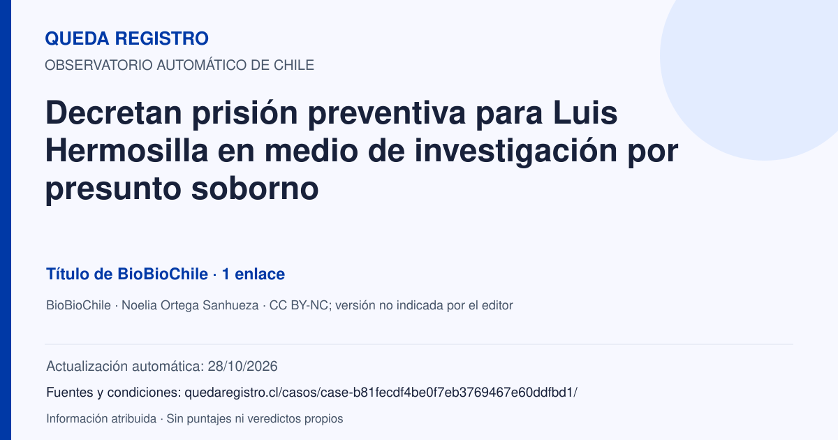 Tarjeta de Queda Registro. Decretan prisión preventiva para Luis Hermosilla en medio de investigación por presunto soborno. Título de BioBioChile. 1 enlaces atribuidos. Actualización: 28/10/2026.. Recopilación automática, sin veredicto propio.