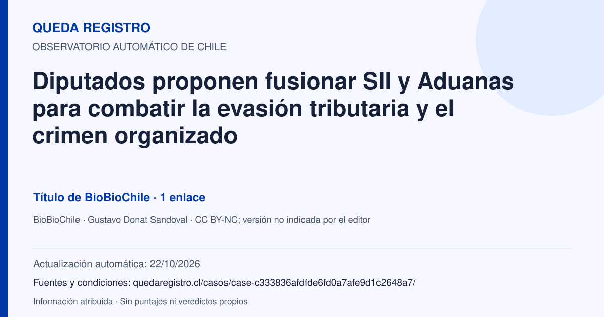 Tarjeta de Queda Registro. Diputados proponen fusionar SII y Aduanas para combatir la evasión tributaria y el crimen organizado. Título de BioBioChile. 1 enlaces atribuidos. Actualización: 22/10/2026.. Recopilación automática, sin veredicto propio.