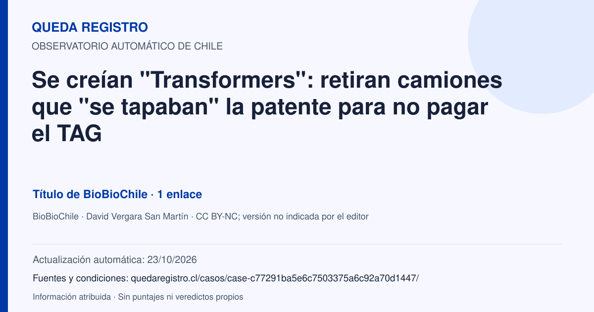 Tarjeta de Queda Registro. Se creían "Transformers": retiran camiones que "se tapaban" la patente para no pagar el TAG. Título de BioBioChile. 1 enlaces atribuidos. Actualización: 23/10/2026.. Recopilación automática, sin veredicto propio.