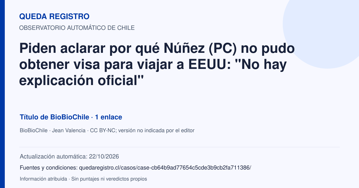 Tarjeta de Queda Registro. Piden aclarar por qué Núñez (PC) no pudo obtener visa para viajar a EEUU: "No hay explicación oficial". Título de BioBioChile. 1 enlaces atribuidos. Actualización: 22/10/2026.. Recopilación automática, sin veredicto propio.