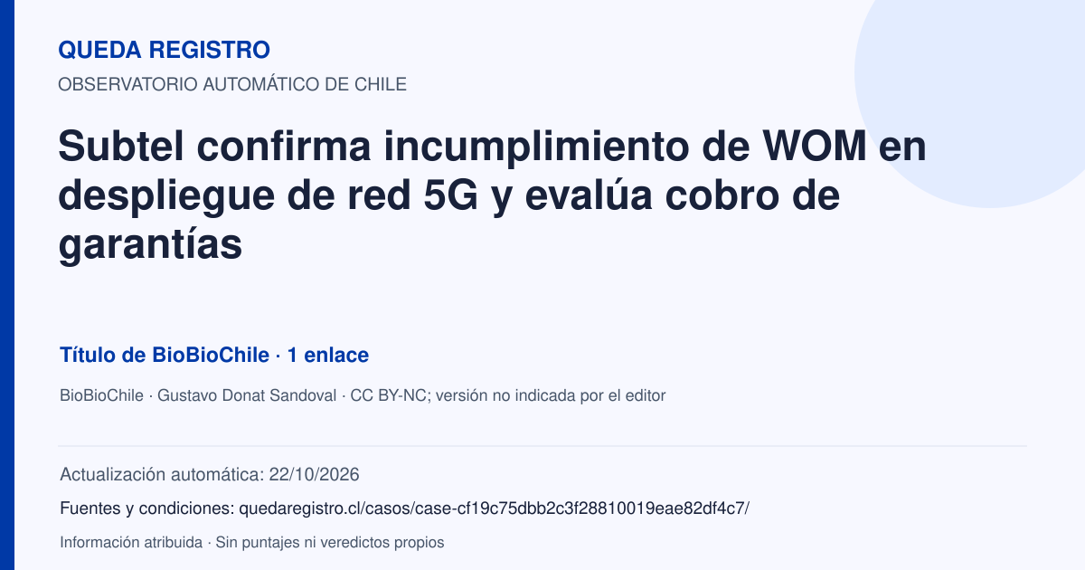 Tarjeta de Queda Registro. Subtel confirma incumplimiento de WOM en despliegue de red 5G y evalúa cobro de garantías. Título de BioBioChile. 1 enlaces atribuidos. Actualización: 22/10/2026.. Recopilación automática, sin veredicto propio.