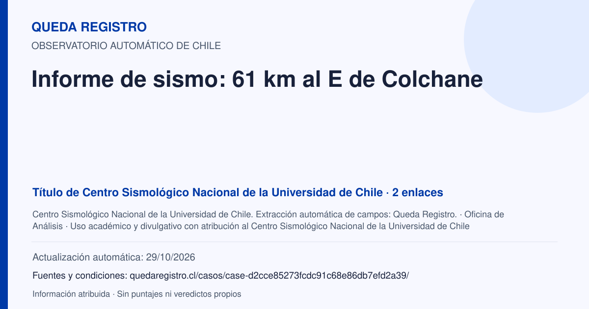 Tarjeta de Queda Registro. Informe de sismo: 61 km al E de Colchane. Título de Centro Sismológico Nacional de la Universidad de Chile. 2 enlaces atribuidos. Actualización: 29/10/2026.. Recopilación automática, sin veredicto propio.