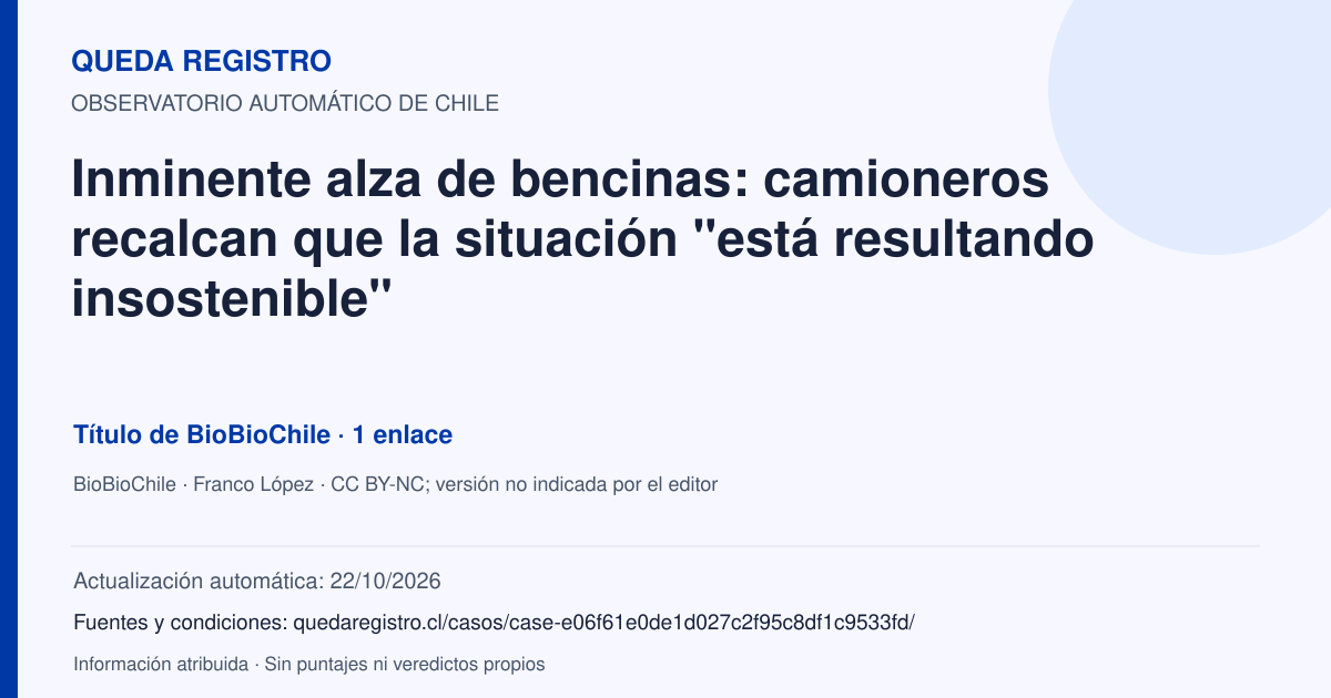 Tarjeta de Queda Registro. Inminente alza de bencinas: camioneros recalcan que la situación "está resultando insostenible". Título de BioBioChile. 1 enlaces atribuidos. Actualización: 22/10/2026.. Recopilación automática, sin veredicto propio.