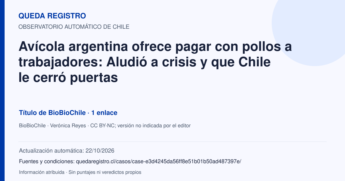 Tarjeta de Queda Registro. Avícola argentina ofrece pagar con pollos a trabajadores: Aludió a crisis y que Chile le cerró puertas. Título de BioBioChile. 1 enlaces atribuidos. Actualización: 22/10/2026.. Recopilación automática, sin veredicto propio.