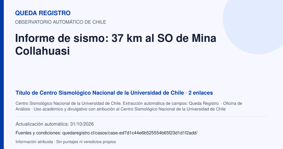 Tarjeta de Queda Registro. Informe de sismo: 37 km al SO de Mina Collahuasi. Título de Centro Sismológico Nacional de la Universidad de Chile. 2 enlaces atribuidos. Actualización: 31/10/2026.. Recopilación automática, sin veredicto propio.