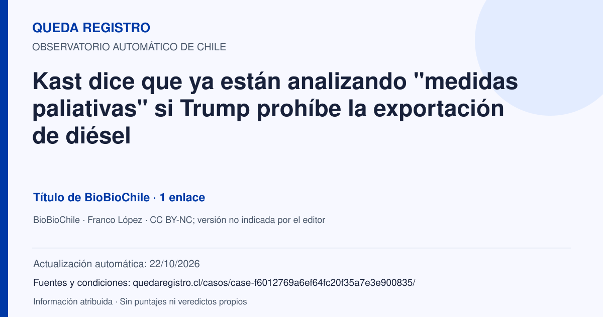 Tarjeta de Queda Registro. Kast dice que ya están analizando "medidas paliativas" si Trump prohíbe la exportación de diésel. Título de BioBioChile. 1 enlaces atribuidos. Actualización: 22/10/2026.. Recopilación automática, sin veredicto propio.
