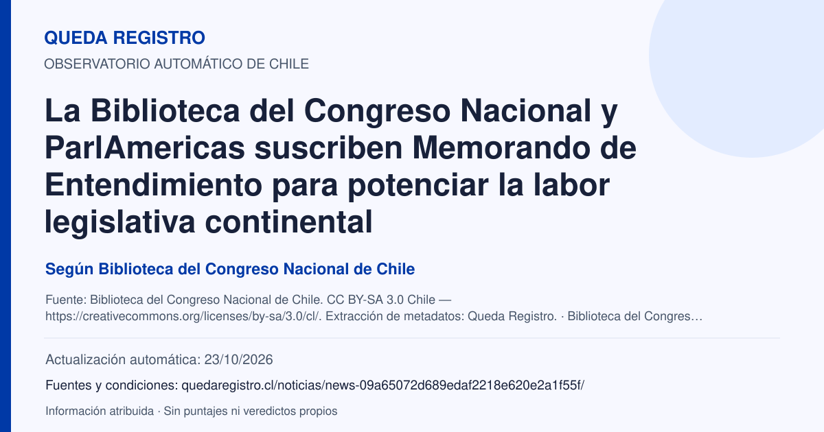 Tarjeta de Queda Registro. La Biblioteca del Congreso Nacional y ParlAmericas suscriben Memorando de Entendimiento para potenciar la labor legislativa continental. Título de Biblioteca del Congreso Nacional de Chile. Publicación: 22/10/2026.. Recopilación automática, sin veredicto propio.