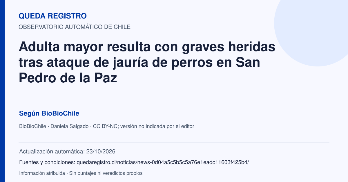Tarjeta de Queda Registro. Adulta mayor resulta con graves heridas tras ataque de jauría de perros en San Pedro de la Paz. Título de BioBioChile. Publicación: 23/10/2026.. Recopilación automática, sin veredicto propio.