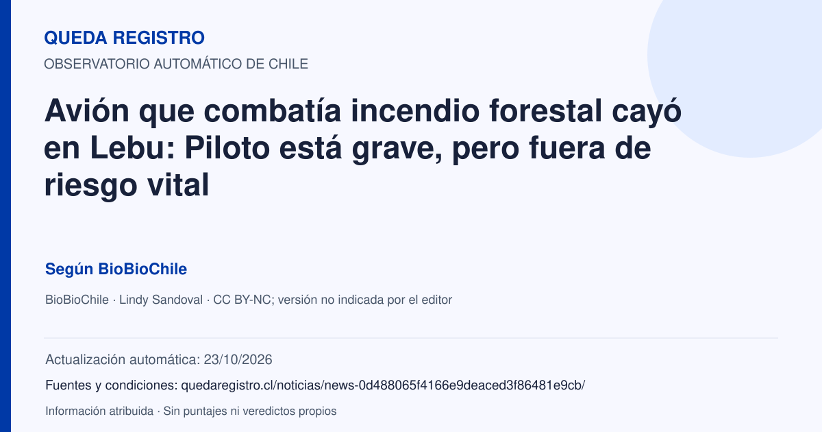 Tarjeta de Queda Registro. Avión que combatía incendio forestal cayó en Lebu: Piloto está grave, pero fuera de riesgo vital. Título de BioBioChile. Publicación: 11/01/2026.. Recopilación automática, sin veredicto propio.