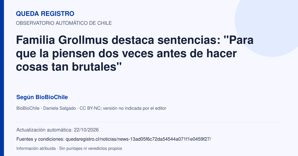 Tarjeta de Queda Registro. Familia Grollmus destaca sentencias: "Para que la piensen dos veces antes de hacer cosas tan brutales". Título de BioBioChile. Publicación: 21/09/2026.. Recopilación automática, sin veredicto propio.