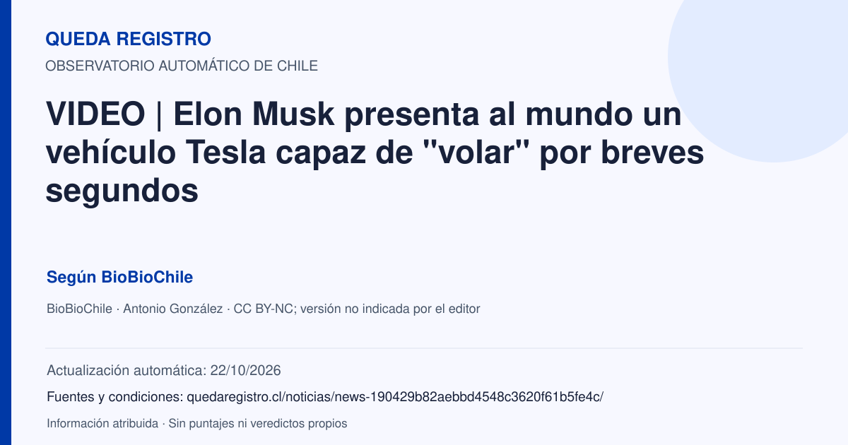 Tarjeta de Queda Registro. VIDEO | Elon Musk presenta al mundo un vehículo Tesla capaz de "volar" por breves segundos. Título de BioBioChile. Publicación: 15/10/2026.. Recopilación automática, sin veredicto propio.