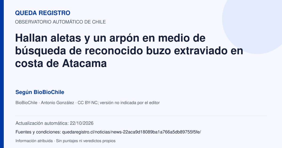Tarjeta de Queda Registro. Hallan aletas y un arpón en medio de búsqueda de reconocido buzo extraviado en costa de Atacama. Título de BioBioChile. Publicación: 30/09/2026.. Recopilación automática, sin veredicto propio.