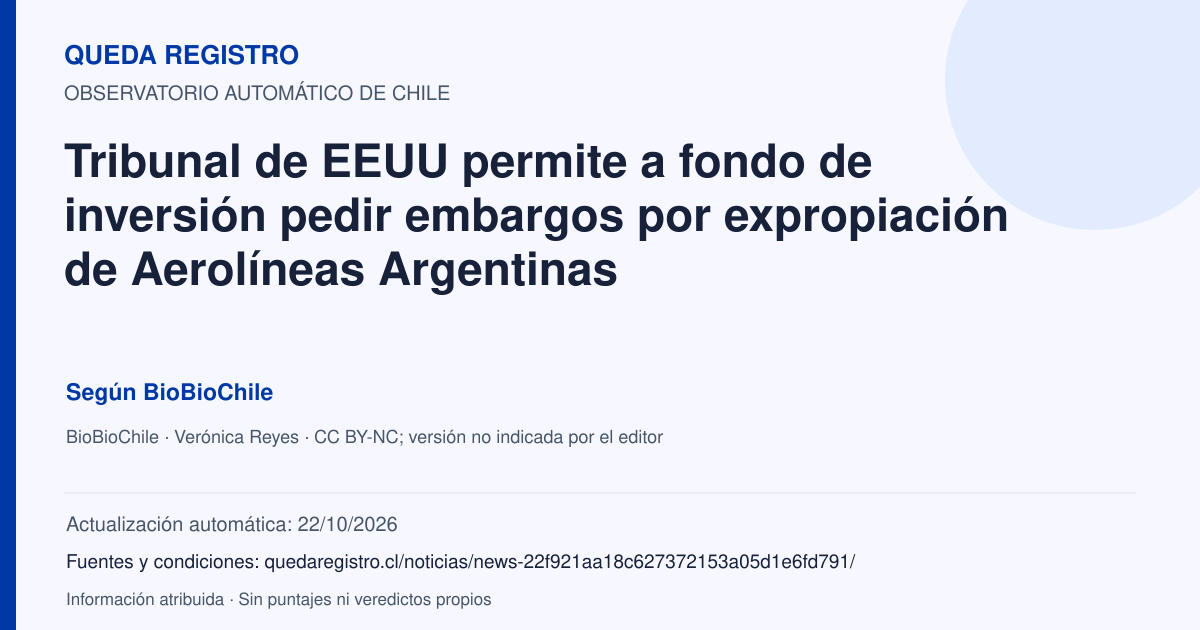 Tarjeta de Queda Registro. Tribunal de EEUU permite a fondo de inversión pedir embargos por expropiación de Aerolíneas Argentinas. Título de BioBioChile. Publicación: 28/09/2026.. Recopilación automática, sin veredicto propio.