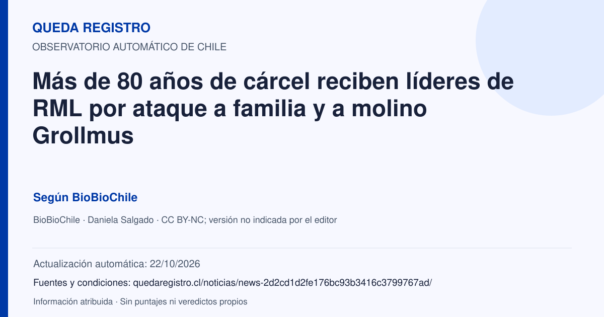 Tarjeta de Queda Registro. Más de 80 años de cárcel reciben líderes de RML por ataque a familia y a molino Grollmus. Título de BioBioChile. Publicación: 21/09/2026.. Recopilación automática, sin veredicto propio.