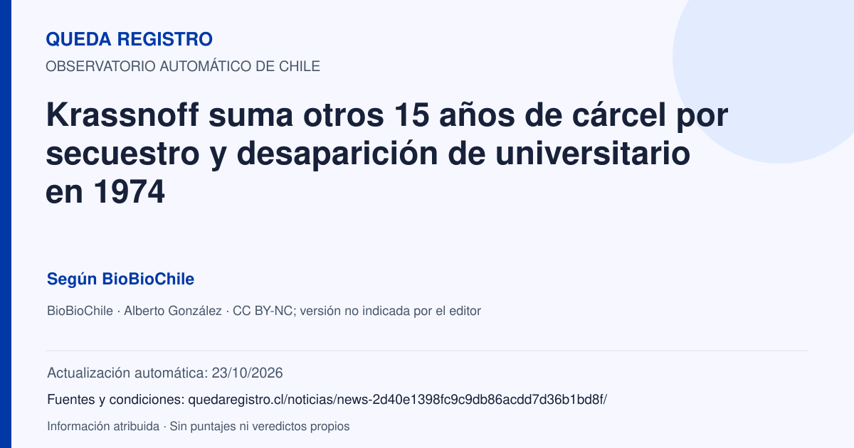 Tarjeta de Queda Registro. Krassnoff suma otros 15 años de cárcel por secuestro y desaparición de universitario en 1974. Título de BioBioChile. Publicación: 14/08/2026.. Recopilación automática, sin veredicto propio.