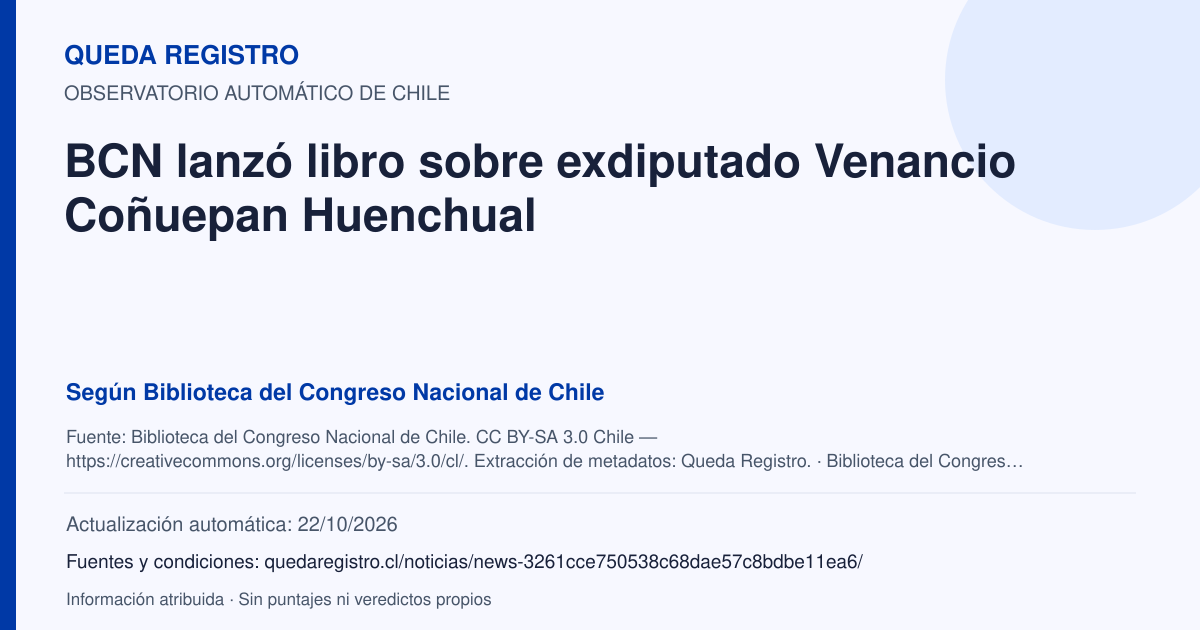 Tarjeta de Queda Registro. BCN lanzó libro sobre exdiputado Venancio Coñuepan Huenchual. Título de Biblioteca del Congreso Nacional de Chile. Publicación: 19/10/2026.. Recopilación automática, sin veredicto propio.