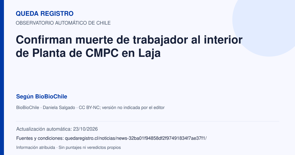 Tarjeta de Queda Registro. Confirman muerte de trabajador al interior de Planta de CMPC en Laja. Título de BioBioChile. Publicación: 05/04/2026.. Recopilación automática, sin veredicto propio.