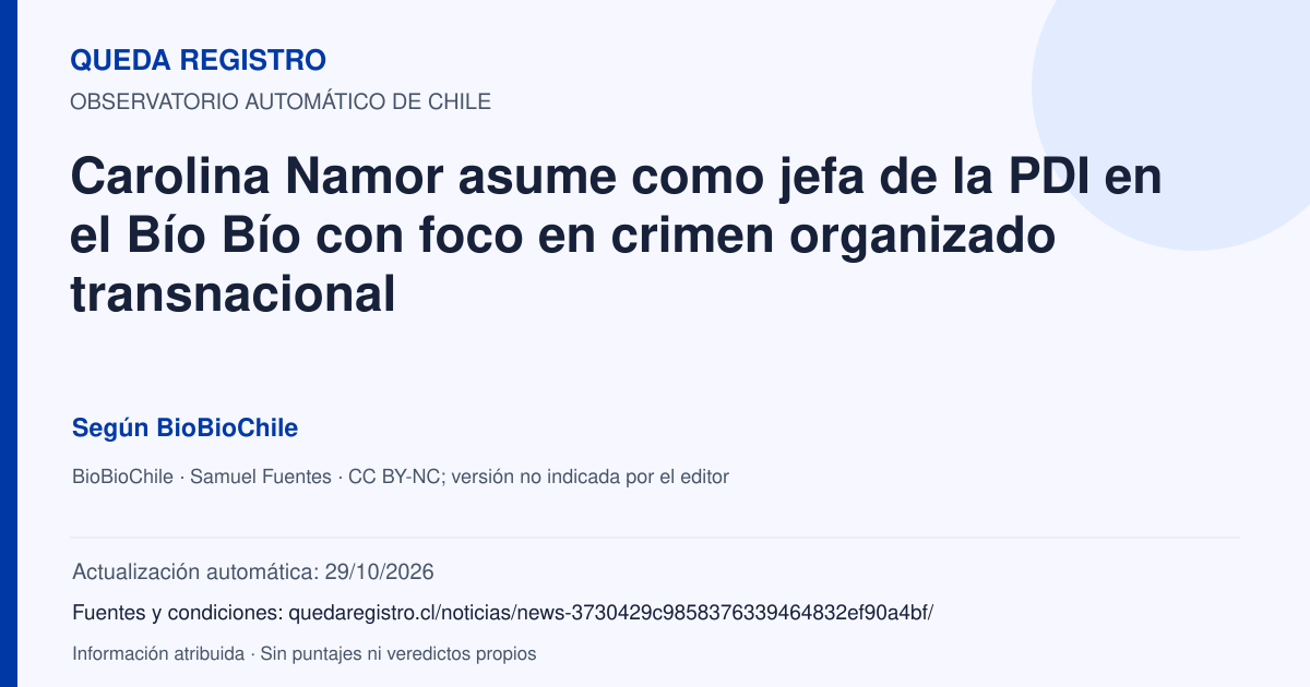 Tarjeta de Queda Registro. Carolina Namor asume como jefa de la PDI en el Bío Bío con foco en crimen organizado transnacional. Título de BioBioChile. Publicación: 29/10/2026.. Recopilación automática, sin veredicto propio.