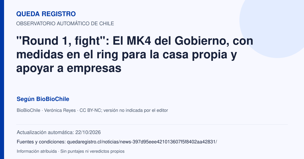 Tarjeta de Queda Registro. "Round 1, fight": El MK4 del Gobierno, con medidas en el ring para la casa propia y apoyar a empresas. Título de BioBioChile. Publicación: 24/09/2026.. Recopilación automática, sin veredicto propio.