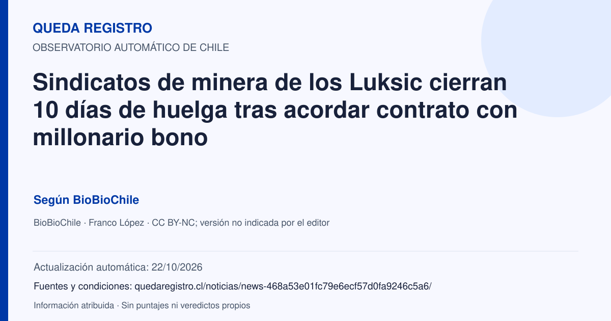 Tarjeta de Queda Registro. Sindicatos de minera de los Luksic cierran 10 días de huelga tras acordar contrato con millonario bono. Título de BioBioChile. Publicación: 19/10/2026.. Recopilación automática, sin veredicto propio.