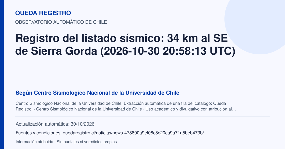 Tarjeta de Queda Registro. Registro del listado sísmico: 34 km al SE de Sierra Gorda (2026-10-30 20:58:13 UTC). Título de Centro Sismológico Nacional de la Universidad de Chile. Publicación: Fecha no disponible.. Recopilación automática, sin veredicto propio.