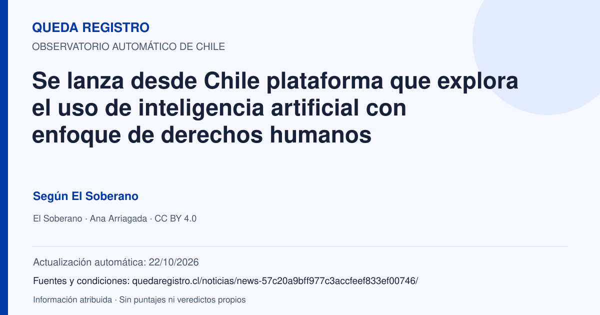 Tarjeta de Queda Registro. Se lanza desde Chile plataforma que explora el uso de inteligencia artificial con enfoque de derechos humanos. Título de El Soberano. Publicación: 11/10/2026.. Recopilación automática, sin veredicto propio.