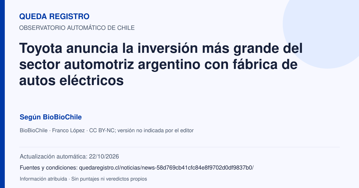 Tarjeta de Queda Registro. Toyota anuncia la inversión más grande del sector automotriz argentino con fábrica de autos eléctricos. Título de BioBioChile. Publicación: 01/10/2026.. Recopilación automática, sin veredicto propio.