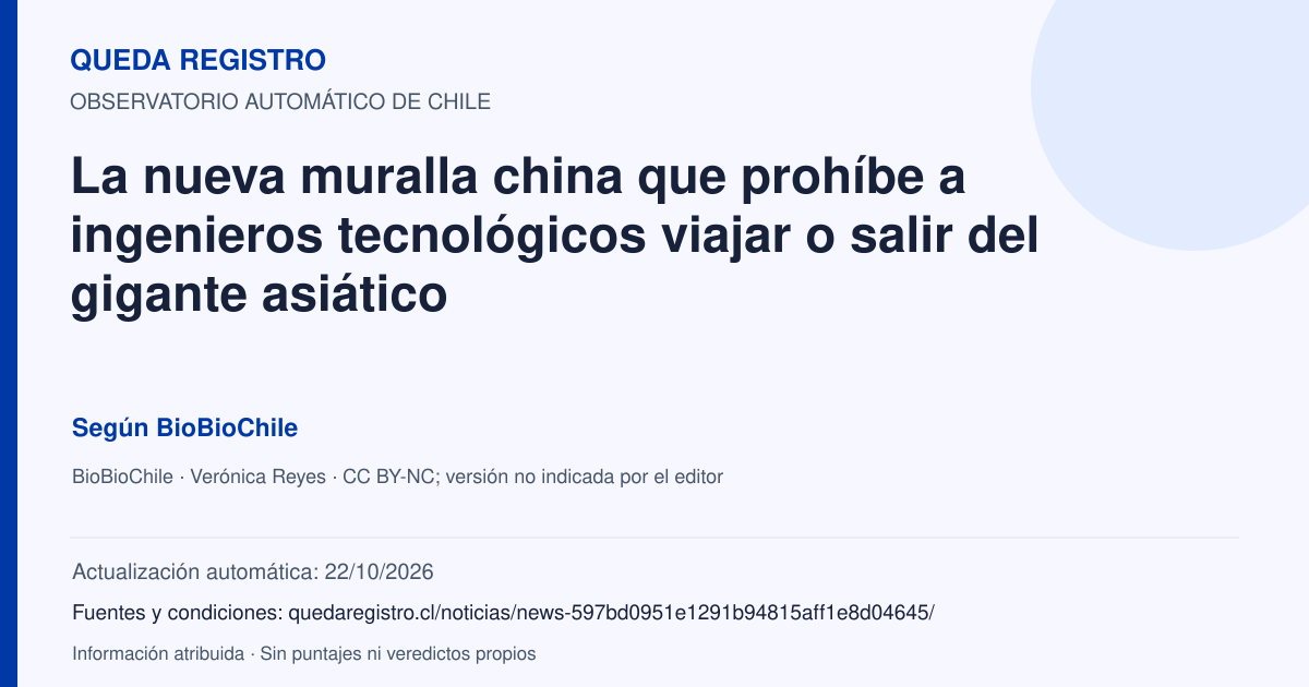 Tarjeta de Queda Registro. La nueva muralla china que prohíbe a ingenieros tecnológicos viajar o salir del gigante asiático. Título de BioBioChile. Publicación: 23/09/2026.. Recopilación automática, sin veredicto propio.