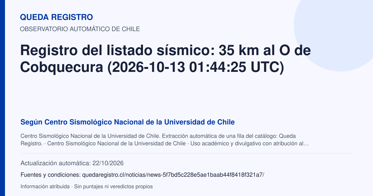 Tarjeta de Queda Registro. Registro del listado sísmico: 35 km al O de Cobquecura (2026-10-13 01:44:25 UTC). Título de Centro Sismológico Nacional de la Universidad de Chile. Publicación: Fecha no disponible.. Recopilación automática, sin veredicto propio.