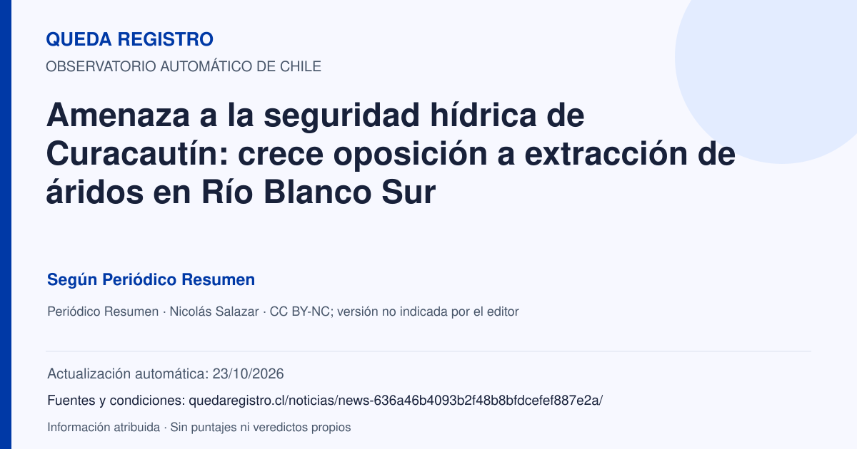 Tarjeta de Queda Registro. Amenaza a la seguridad hídrica de Curacautín: crece oposición a extracción de áridos en Río Blanco Sur. Título de Periódico Resumen. Publicación: 23/10/2026.. Recopilación automática, sin veredicto propio.