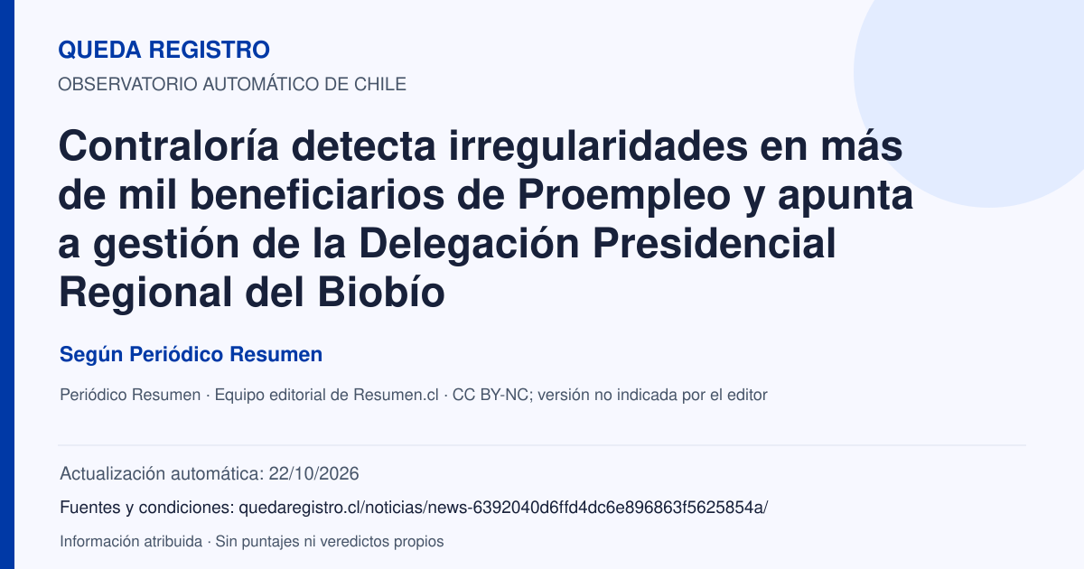 Tarjeta de Queda Registro. Contraloría detecta irregularidades en más de mil beneficiarios de Proempleo y apunta a gestión de la Delegación Presidencial Regional del Biobío. Título de Periódico Resumen. Publicación: 29/09/2026.. Recopilación automática, sin veredicto propio.